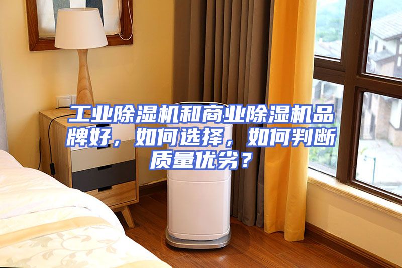 工业除湿机和商业除湿机品牌好，如何选择，如何判断质量优劣？