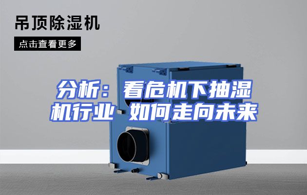 分析：看危机下抽湿机行业 如何走向未来