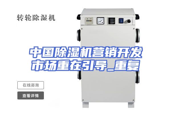 中国除湿机营销开发市场重在引导_重复