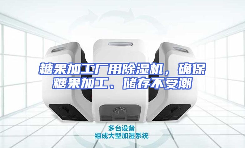 糖果加工厂用除湿机，确保糖果加工、储存不受潮