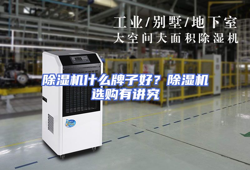 除湿机什么牌子好？除湿机选购有讲究