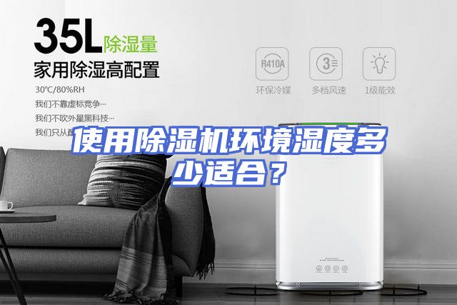使用除湿机环境湿度多少适合?