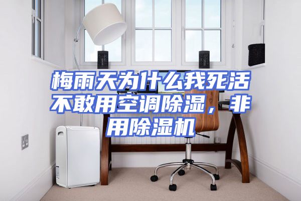 梅雨天为什么我死活不敢用空调除湿，非用除湿机