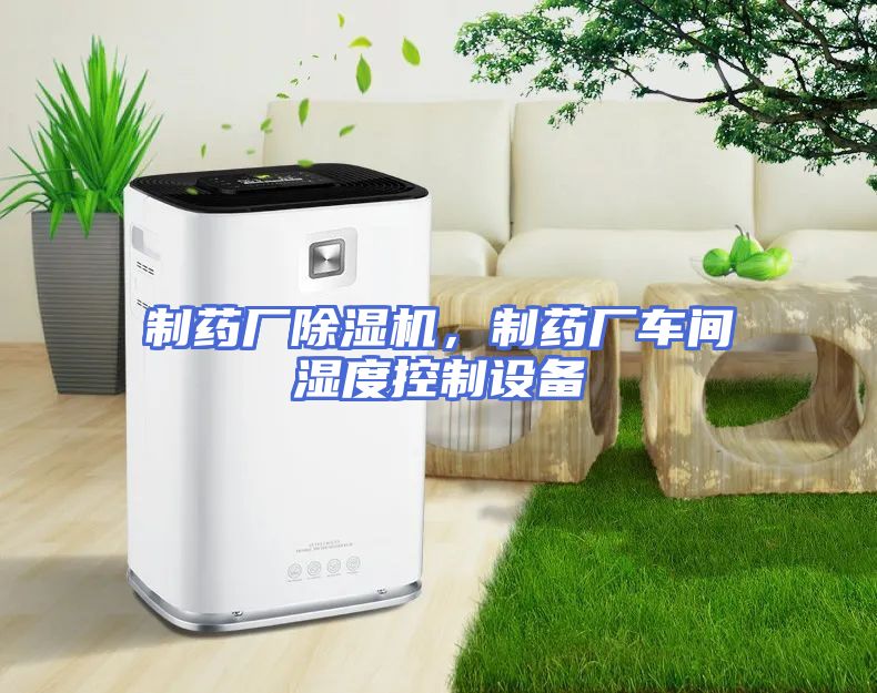 制药厂除湿机,制药厂车间湿度控制设备