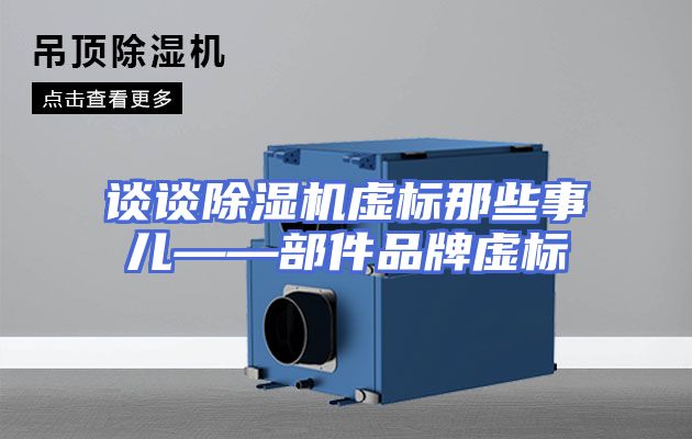 谈谈除湿机虚标那些事儿——部件品牌虚标