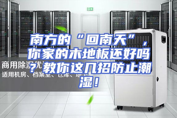 南方的“回南天”，你家的木地板还好吗？教你这几招防止潮湿！