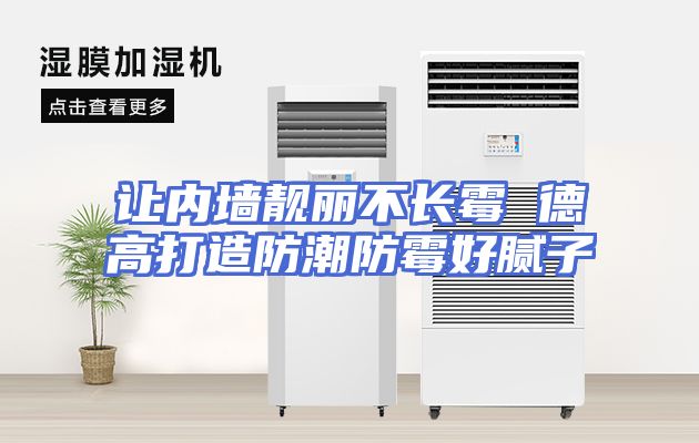 让内墙靓丽不长霉 德高打造防潮防霉好腻子