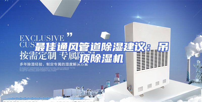 最佳通风管道除湿建议：吊顶除湿机