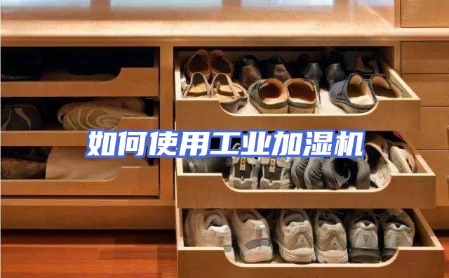 如何使用工业加湿机