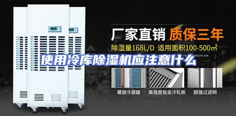 使用冷库除湿机应注意什么