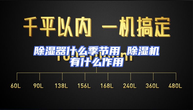 除湿器什么季节用 除湿机有什么作用