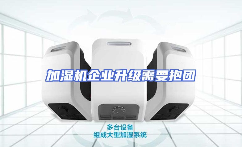 加湿机企业升级需要抱团