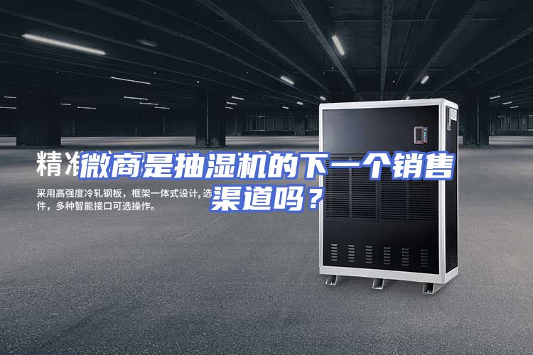 微商是抽湿机的下一个销售渠道吗？