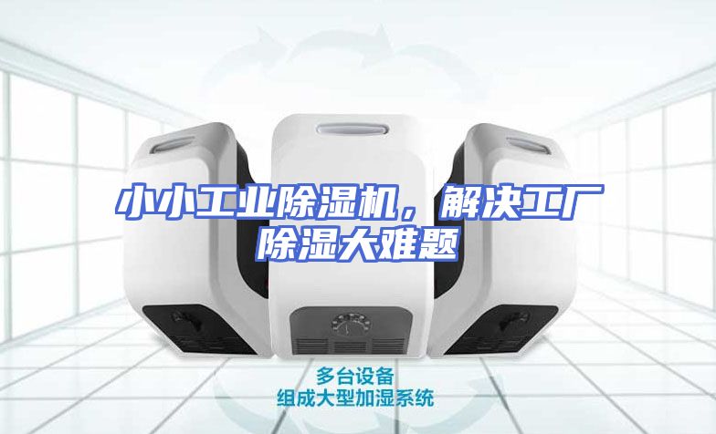 小小工业除湿机,解决工厂除湿大难题