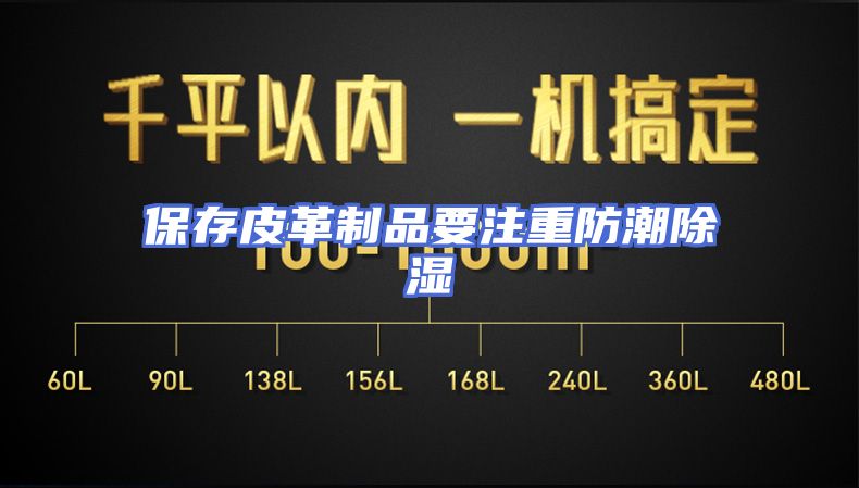 保存皮革制品要注重防潮除湿