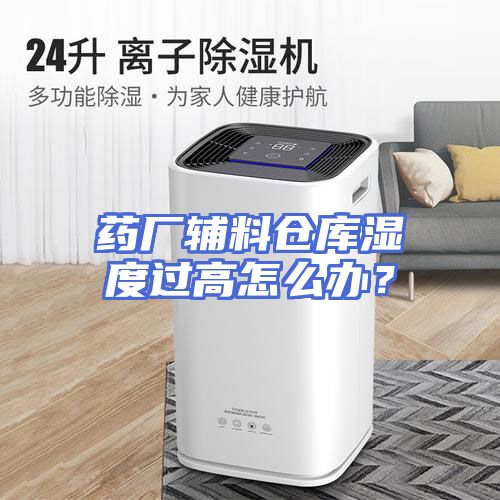 药厂辅料仓库湿度过高怎么办？