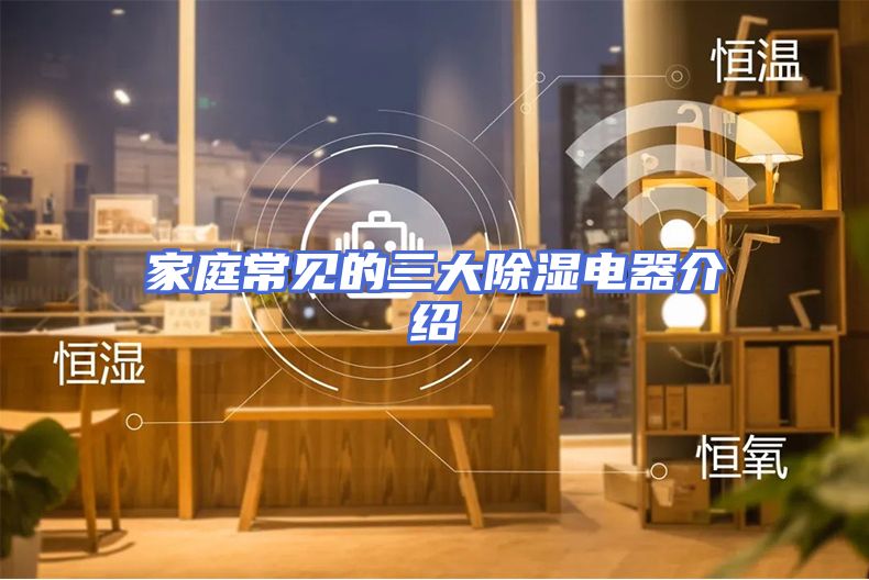 家庭常见的三大除湿电器介绍