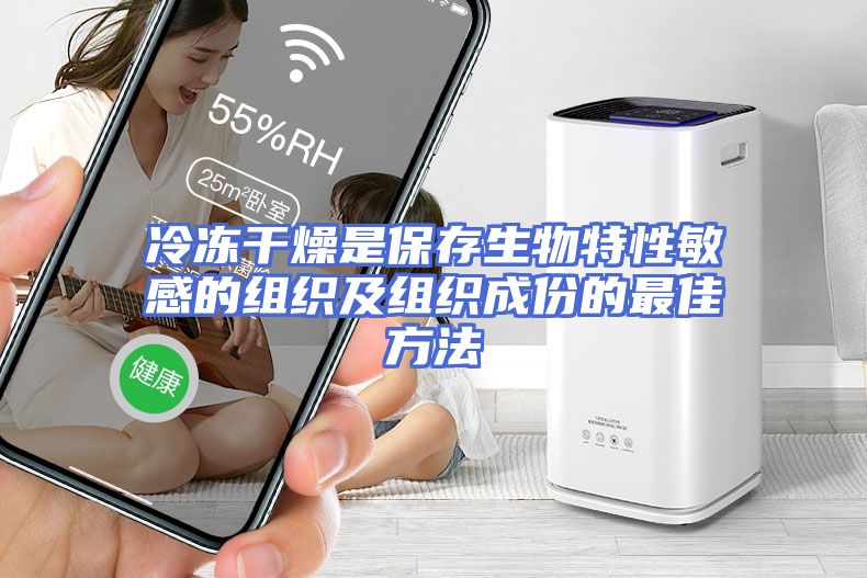 冷冻干燥是保存生物特性敏感的组织及组织成份的最佳方法