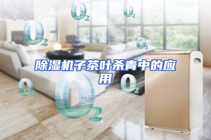除湿机子茶叶杀青中的应用