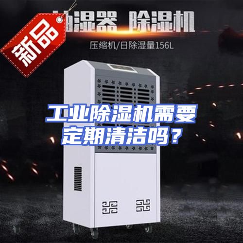 工业除湿机需要定期清洁吗?