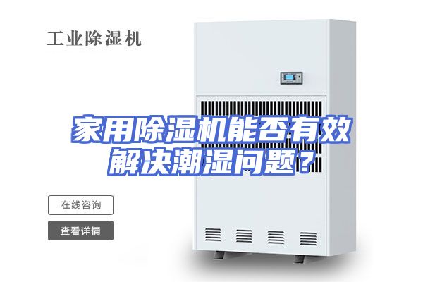 家用除湿机能否有效解决潮湿问题？