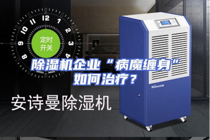 除湿机企业“病魔缠身”如何治疗？