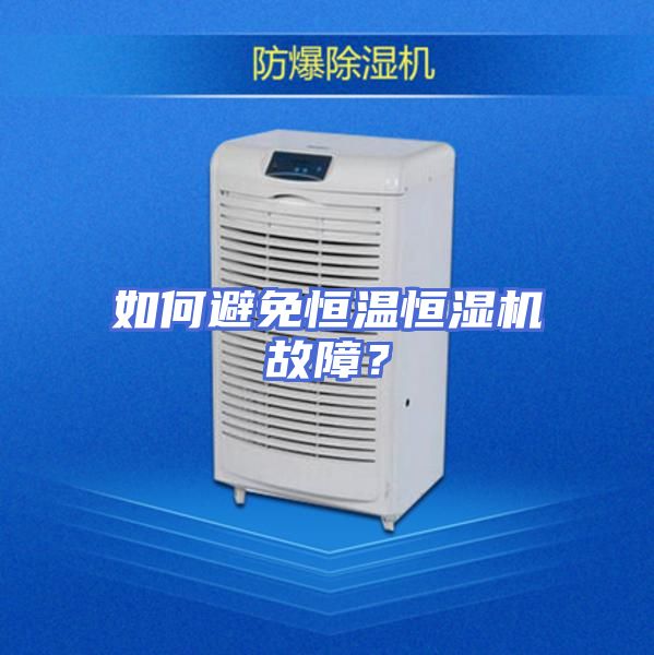 如何避免恒温恒湿机故障？