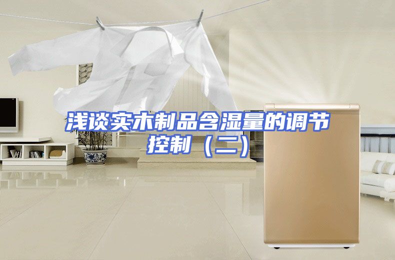 浅谈实木制品含湿量的调节控制(二)