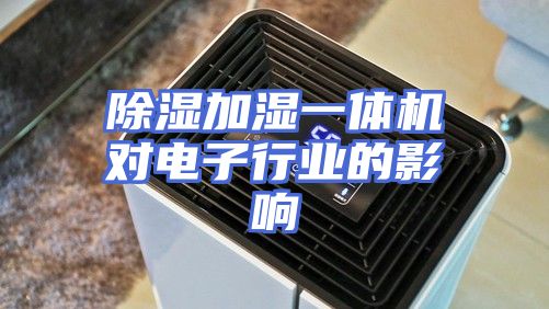 除湿加湿一体机对电子行业的影响