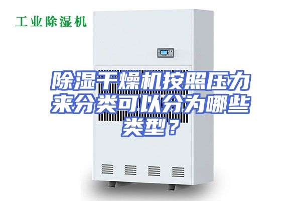 除湿干燥机按照压力来分类可以分为哪些类型？