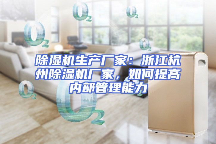 除湿机生产厂家：浙江杭州除湿机厂家，如何提高内部管理能力