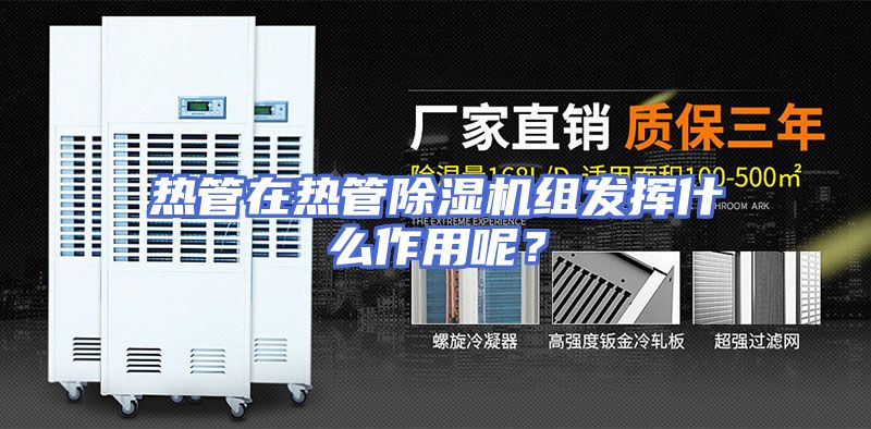 热管在热管除湿机组发挥什么作用呢？