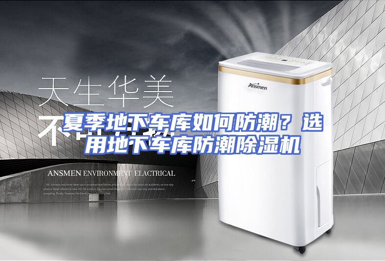 夏季地下车库如何防潮？选用地下车库防潮除湿机
