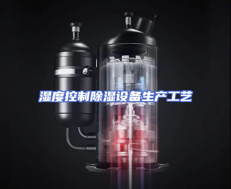 湿度控制除湿设备生产工艺