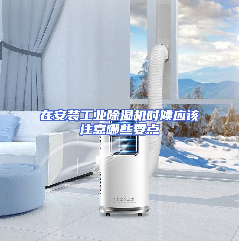 在安装工业除湿机时候应该注意哪些要点