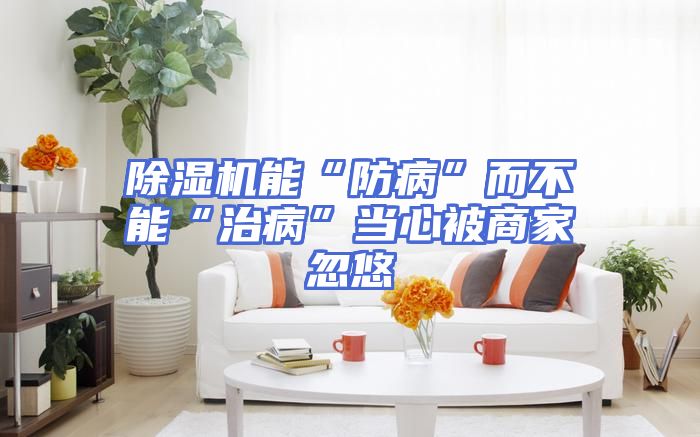 除湿机能“防病”而不能“治病”当心被商家忽悠
