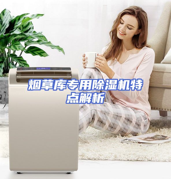 烟草库专用除湿机特点解析