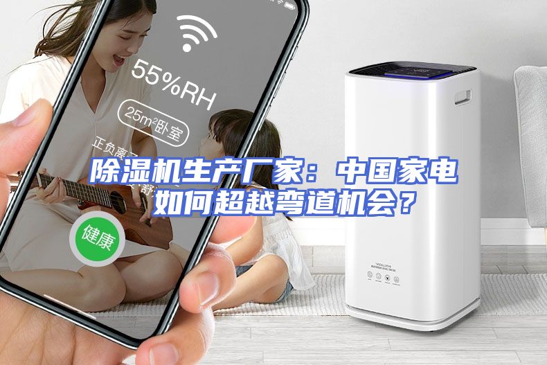 除湿机生产厂家：中国家电 如何超越弯道机会？