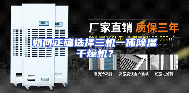 如何正确选择三机一体除湿干燥机?