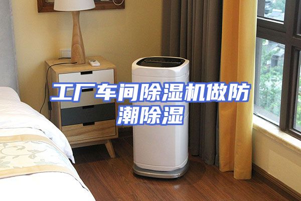 工厂车间除湿机做防潮除湿