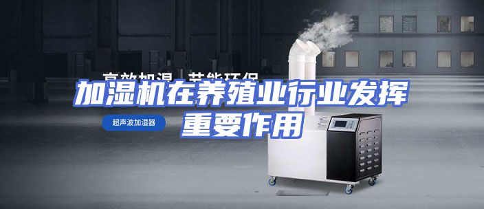 加湿机在养殖业行业发挥重要作用