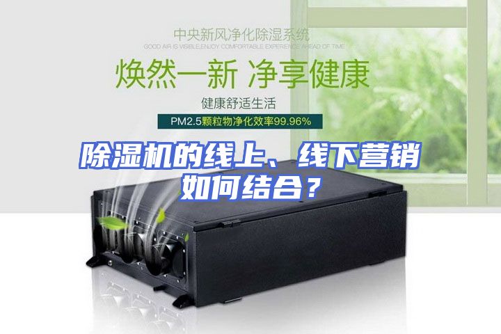 除湿机的线上、线下营销如何结合？