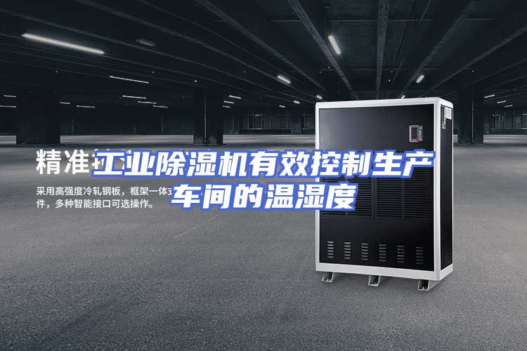 工业除湿机有效控制生产车间的温湿度