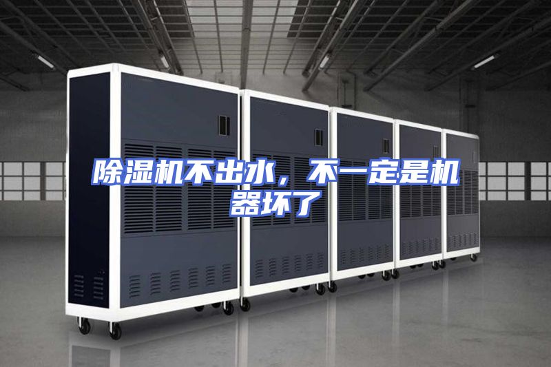 除湿机不出水，不一定是机器坏了