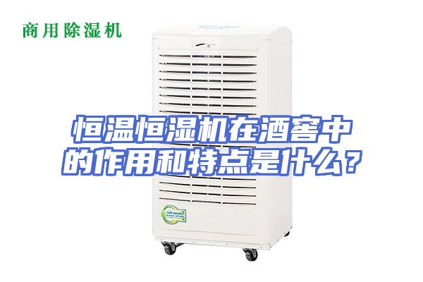 恒温恒湿机在酒窖中的作用和特点是什么？