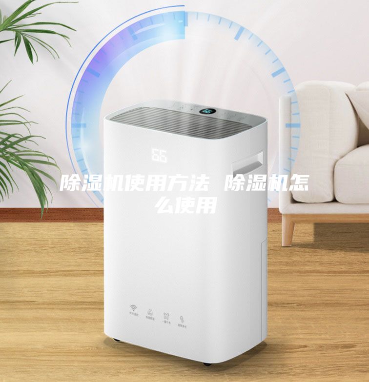除湿机使用方法 除湿机怎么使用