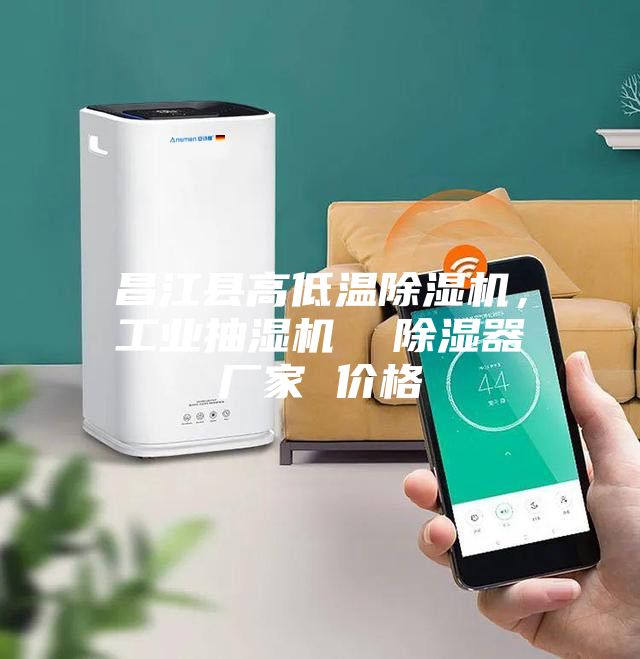 昌江县高低温除湿机,工业抽湿机 除湿器厂家 价格