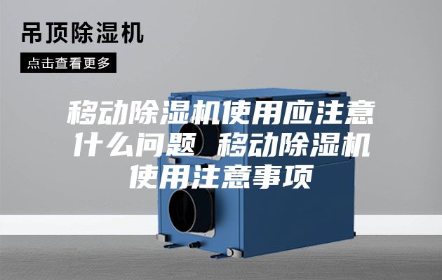 移动除湿机使用应注意什么问题 移动除湿机使用注意事项