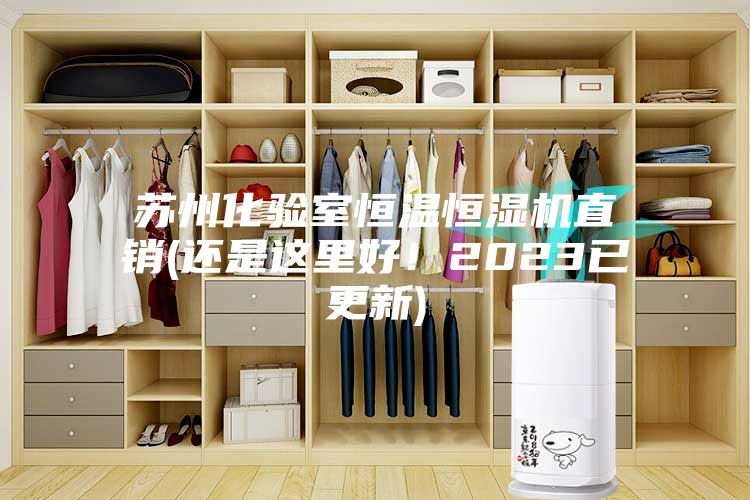苏州化验室恒温恒湿机直销(还是这里好！2023已更新)