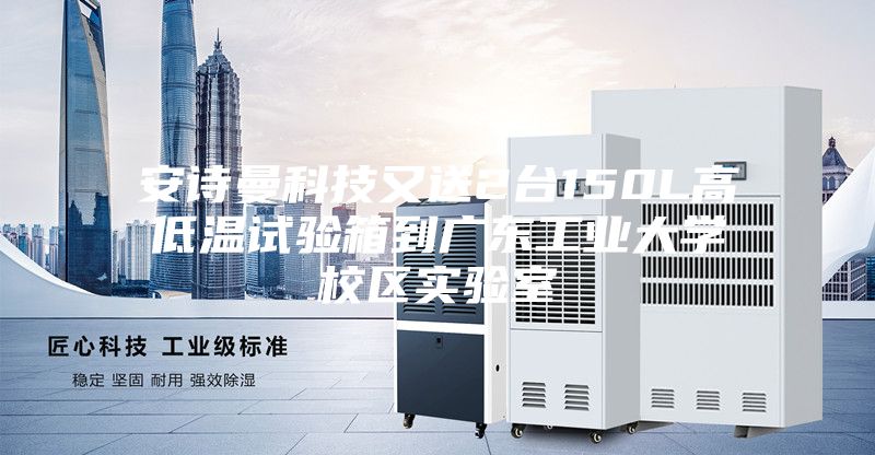 安诗曼科技又送2台150L高低温试验箱到广东工业大学校区实验室